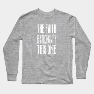 The Faith Is Strong With This One Long Sleeve T-Shirt